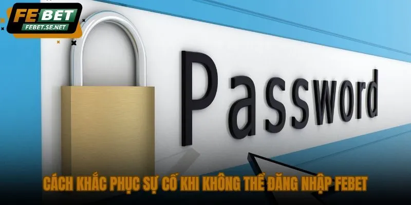 cach khac phuc su co khi khong the dang nhap febet