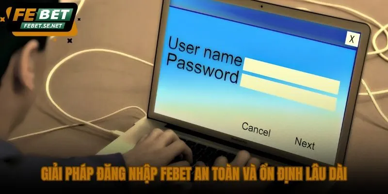 giai phap dang nhap febet an toan va on dinh lau dai