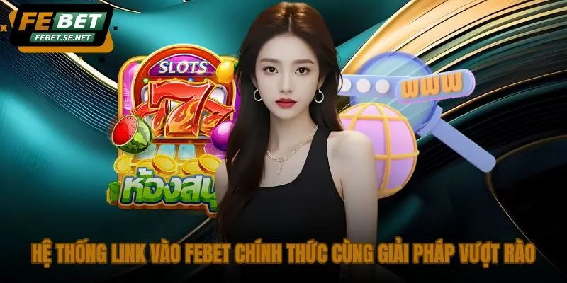 Mạng lưới kết nối Febet ổn định và giải pháp vượt rào cản