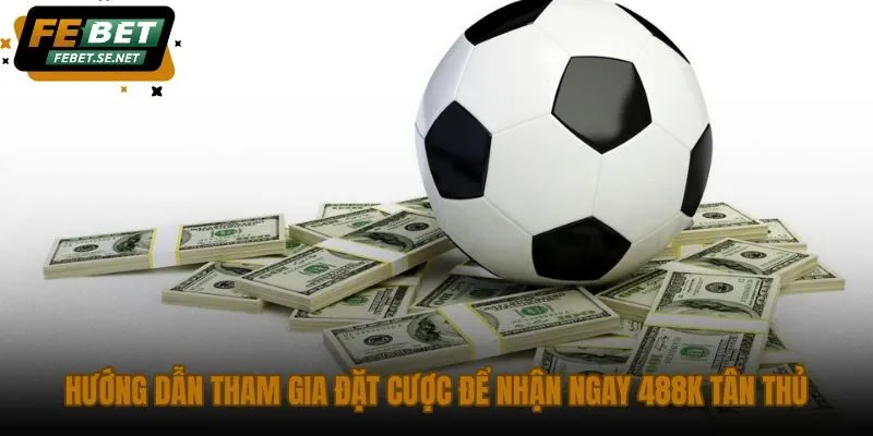 huong dan tham gia dat cuoc de nhan ngay 488k tan thu huong dan tham gia dat cuoc de nhan ngay 488k tan thu