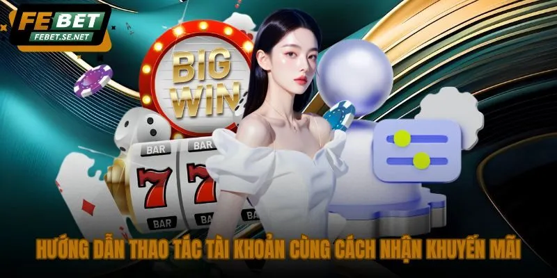 Quy trình tạo tài khoản Febet hợp lệ và gói thưởng đăng ký