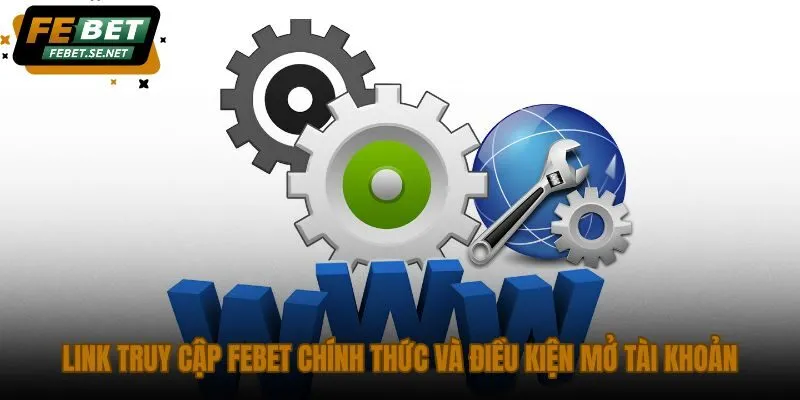 link truy cap febet chinh thuc va dieu kien mo tai khoan link truy cap febet chinh thuc va dieu kien mo tai khoan