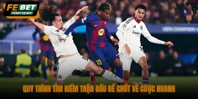 quy trinh tim kiem tran dau de chot ve cuoc nhanh quy trinh tim kiem tran dau de chot ve cuoc nhanh