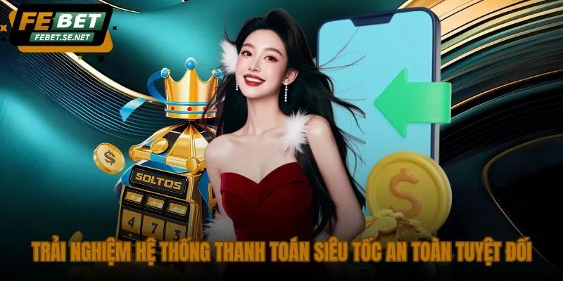 Quy trình nạp rút tiền Febet chuẩn hóa và tốc độ giao dịch