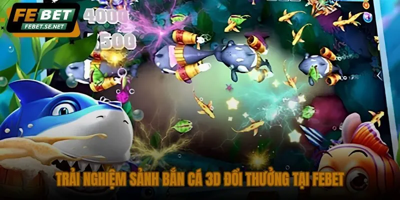 trai nghiem sanh ban ca 3d doi thuong tai febet